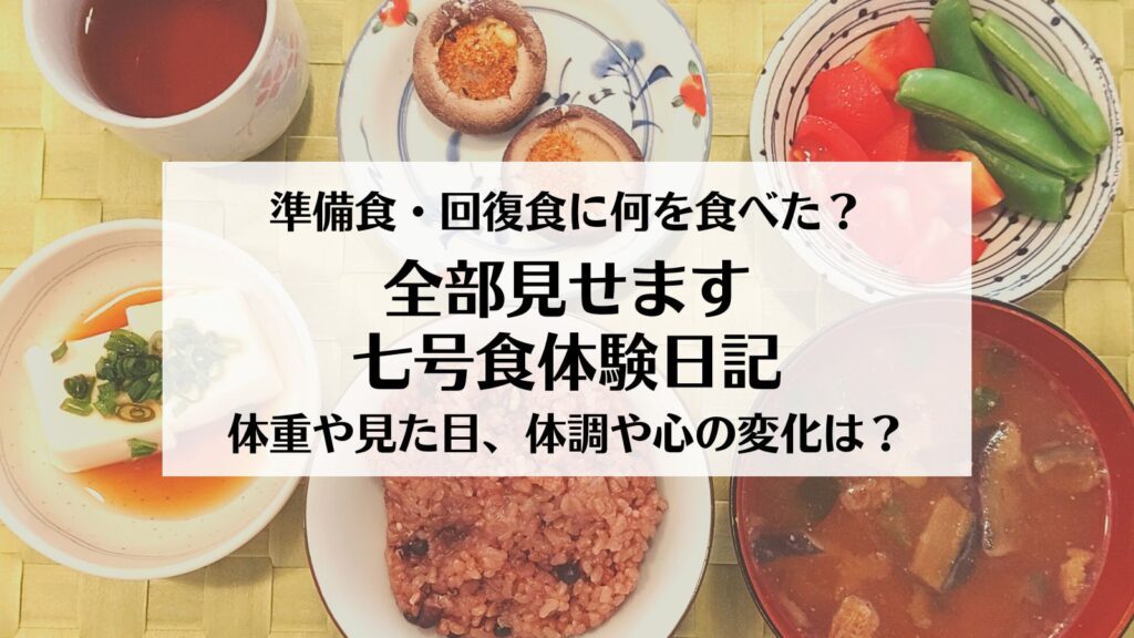 準備食・回復食に何を食べた?全部見せます 七号食体験一気 体重や見た目、体調や心の変化は?